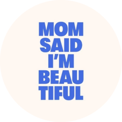 MOM SAID I'M BEAUTIFUL