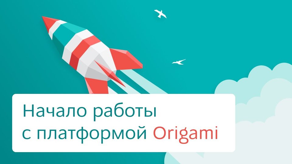 Как начать работать с платформой Origami?