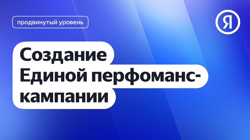 Создание Единой перфоманс-кампании I Яндекс про Директ 2.0